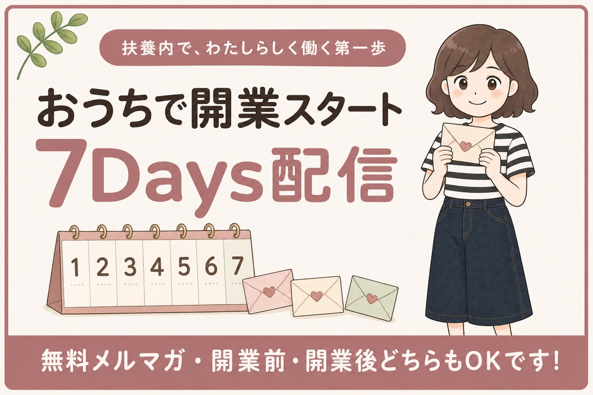 おうちで開業スタート7Days配信 無料メルマガ・開業前・開業後どちらもOKです